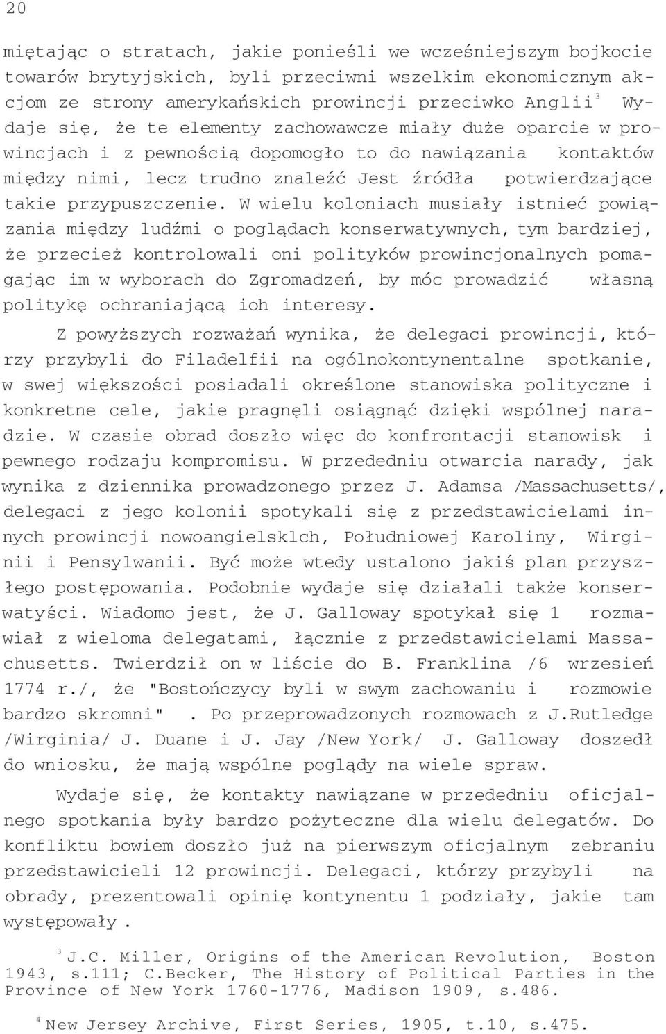 W wielu koloniach musiały istnieć powiązania między ludźmi o poglądach konserwatywnych, tym bardziej, że przecież kontrolowali oni polityków prowincjonalnych pomagając im w wyborach do Zgromadzeń, by