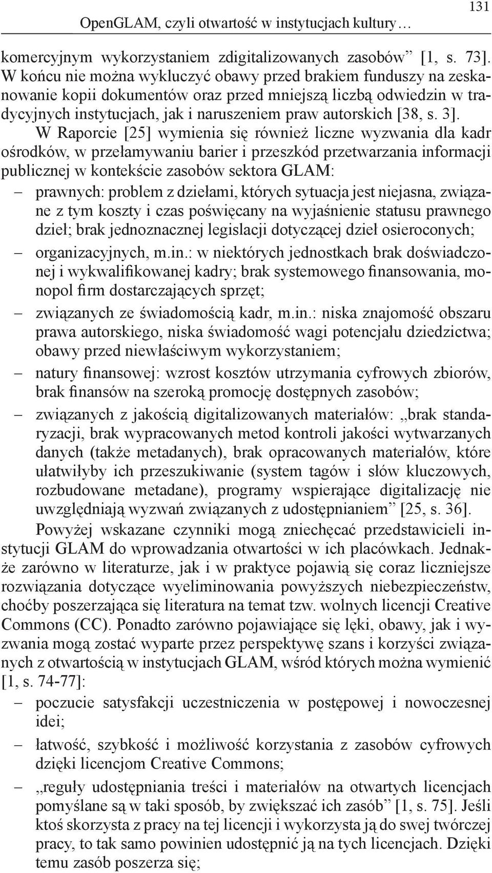 3]. W Raporcie [25] wymienia się również liczne wyzwania dla kadr ośrodków, w przełamywaniu barier i przeszkód przetwarzania informacji publicznej w kontekście zasobów sektora GLAM: prawnych: problem