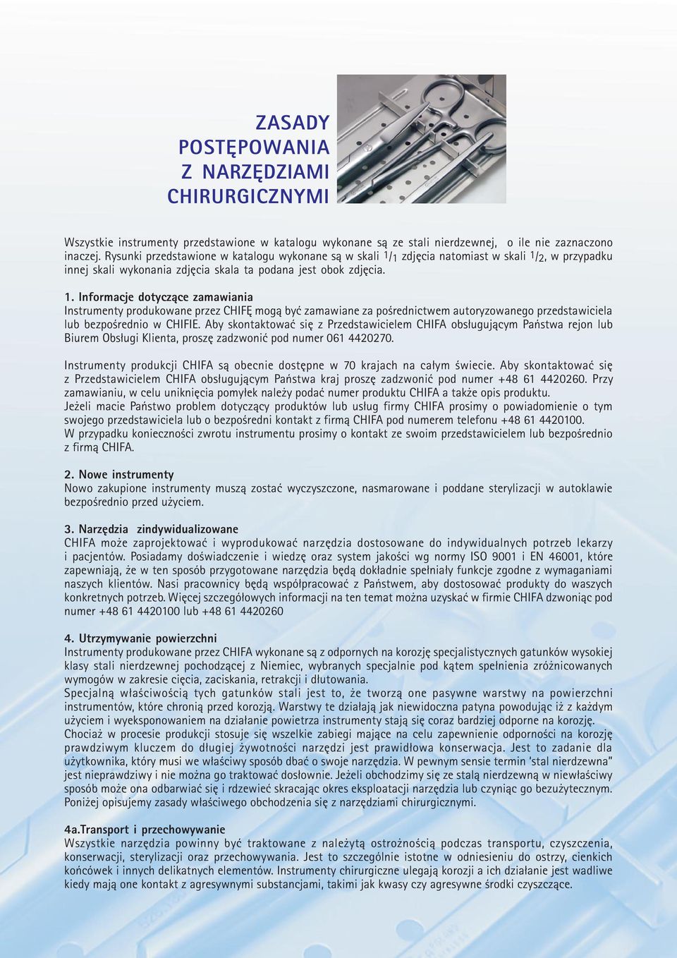 1 zdjêcia natomiast w skali 1/2, w przypadku innej skali wykonania zdjêcia skala ta podana jest obok zdjêcia. 1. Informacje dotycz¹ce zamawiania Instrumenty produkowane przez CHIFÊ mog¹ byæ zamawiane za poœrednictwem autoryzowanego przedstawiciela lub bezpoœrednio w CHIFIE.