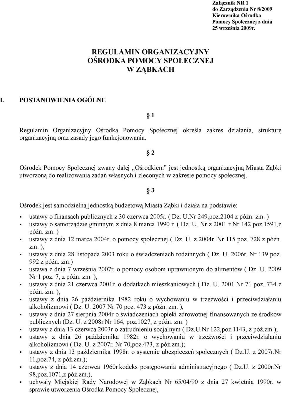 2 Ośrodek Pomocy Społecznej zwany dalej Ośrodkiem jest jednostką organizacyjną Miasta Ząbki utworzoną do realizowania zadań własnych i zleconych w zakresie pomocy społecznej.