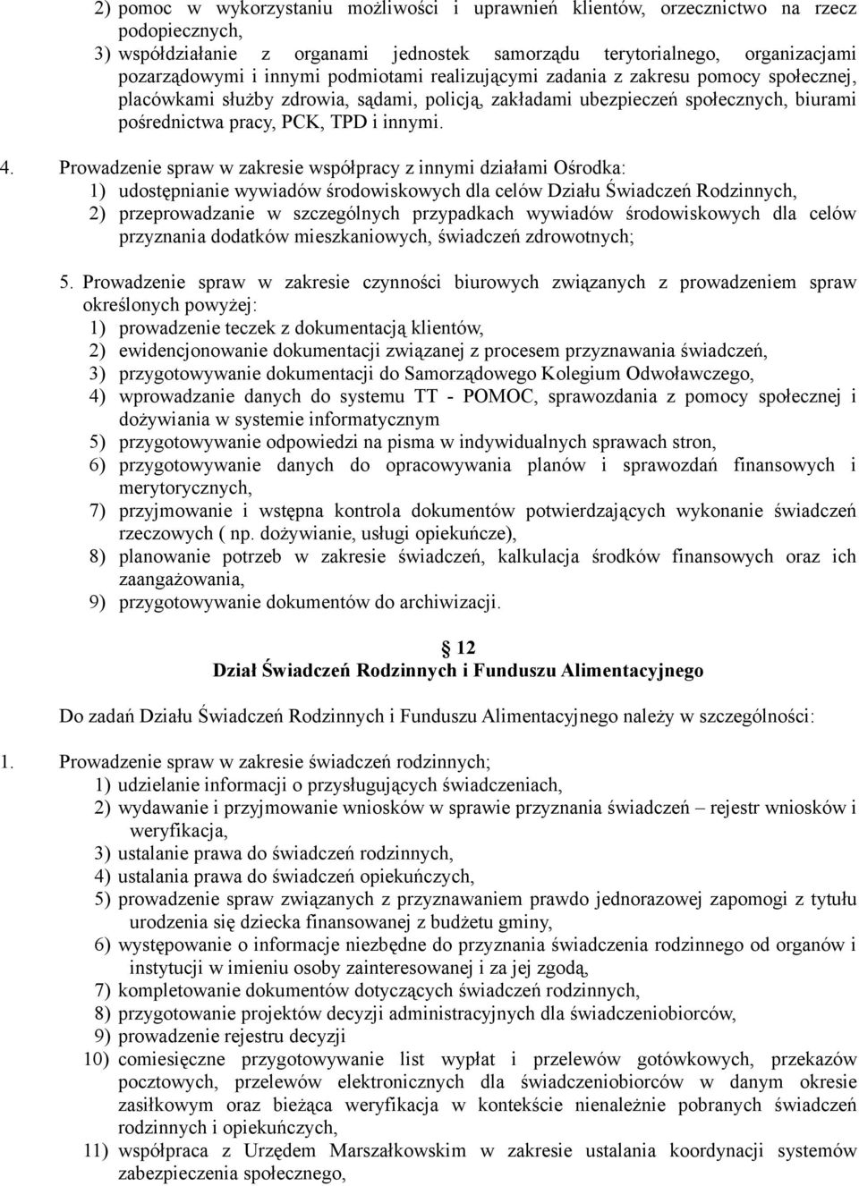 Prowadzenie spraw w zakresie współpracy z innymi działami Ośrodka: 1) udostępnianie wywiadów środowiskowych dla celów Działu Świadczeń Rodzinnych, 2) przeprowadzanie w szczególnych przypadkach