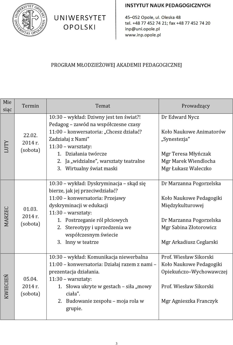 10:30 wykład: Dyskryminacja skąd się bierze, jak jej przeciwdziałać? 11:00 konwersatoria: Przejawy dyskryminacji w edukacji 1. Postrzeganie ról płciowych 2.