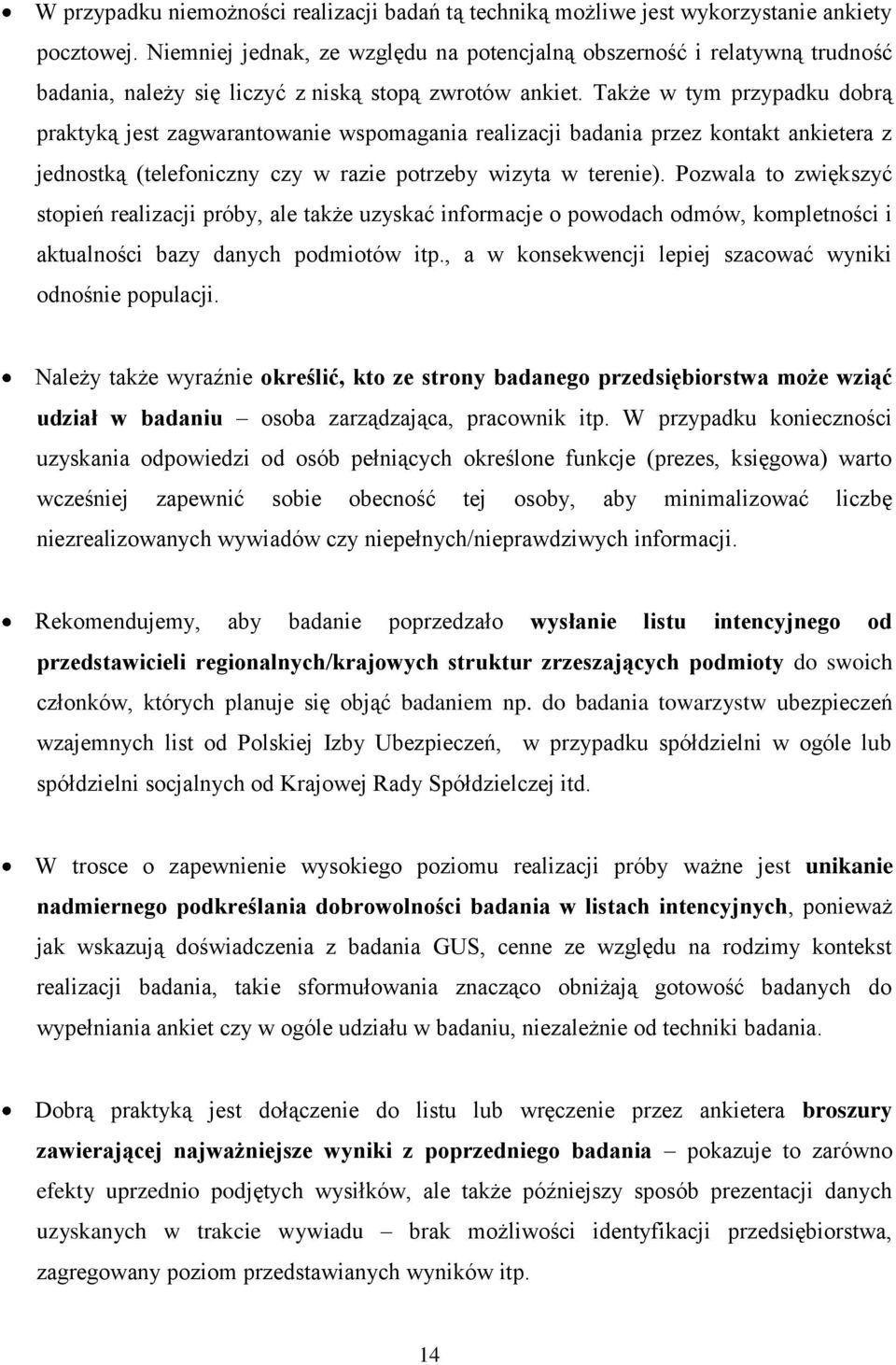 Także w tym przypadku dobrą praktyką jest zagwarantowanie wspomagania realizacji badania przez kontakt ankietera z jednostką (telefoniczny czy w razie potrzeby wizyta w terenie).