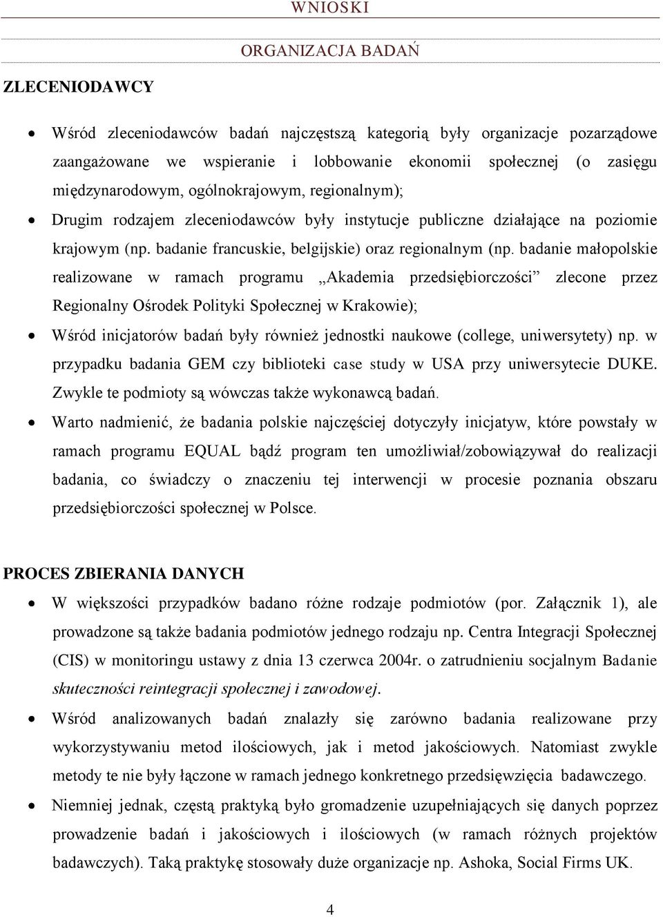 badanie małopolskie realizowane w ramach programu Akademia przedsiębiorczości zlecone przez Regionalny Ośrodek Polityki Społecznej w Krakowie); Wśród inicjatorów badań były również jednostki naukowe