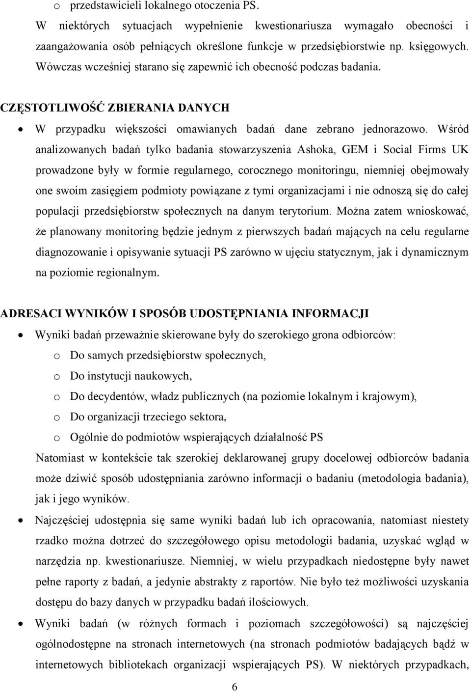 Wśród analizowanych badań tylko badania stowarzyszenia Ashoka, GEM i Social Firms UK prowadzone były w formie regularnego, corocznego monitoringu, niemniej obejmowały one swoim zasięgiem podmioty