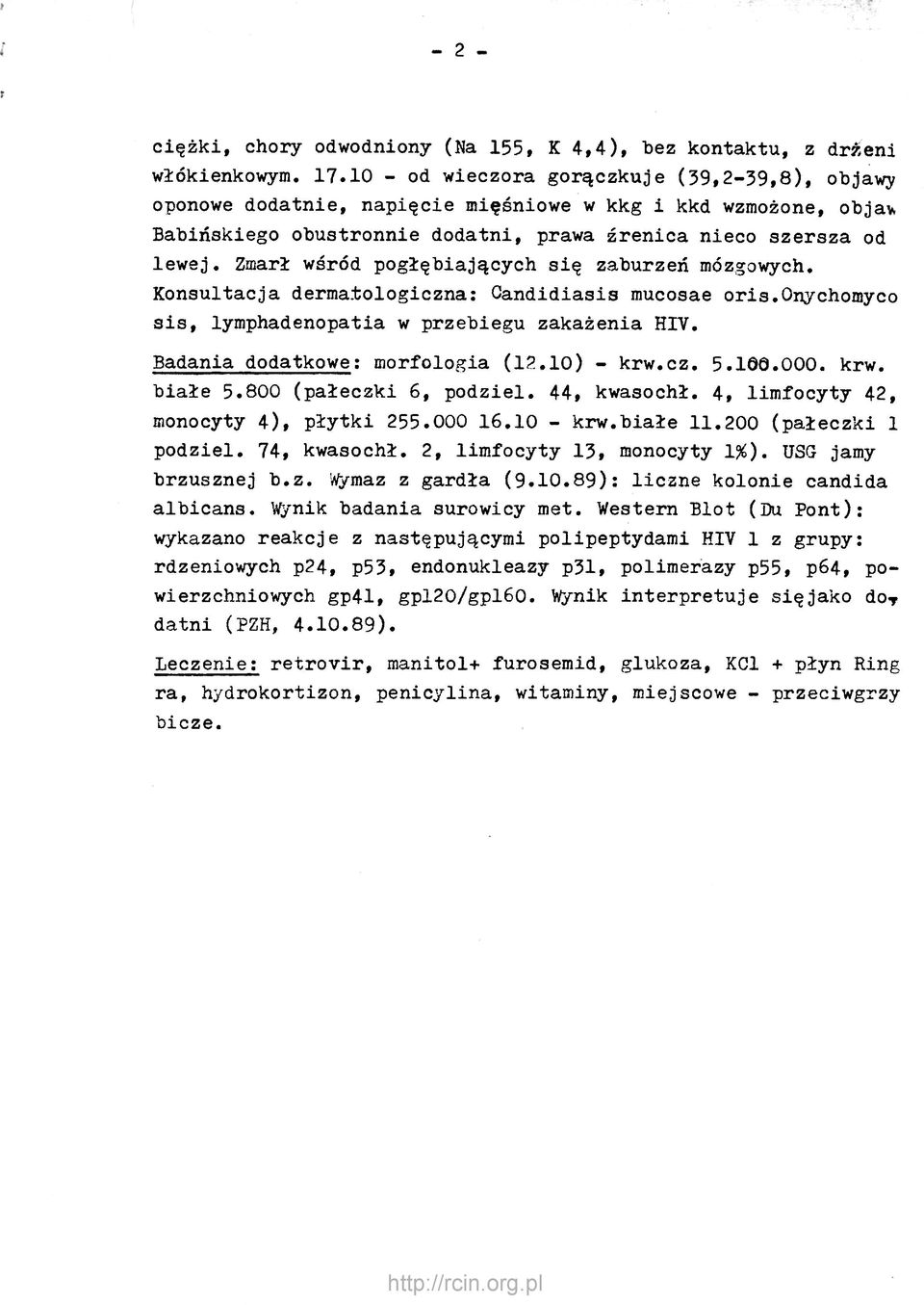 Zmarł wśród pogłębiających się zaburzeń mózgowych. Konsultacja dermatologiczna: Candidiasis mucosae oris.onychomyco sis, lymphadenopatia w przebiegu zakażenia HIV. Badania dodatkowe: morfologia (12.