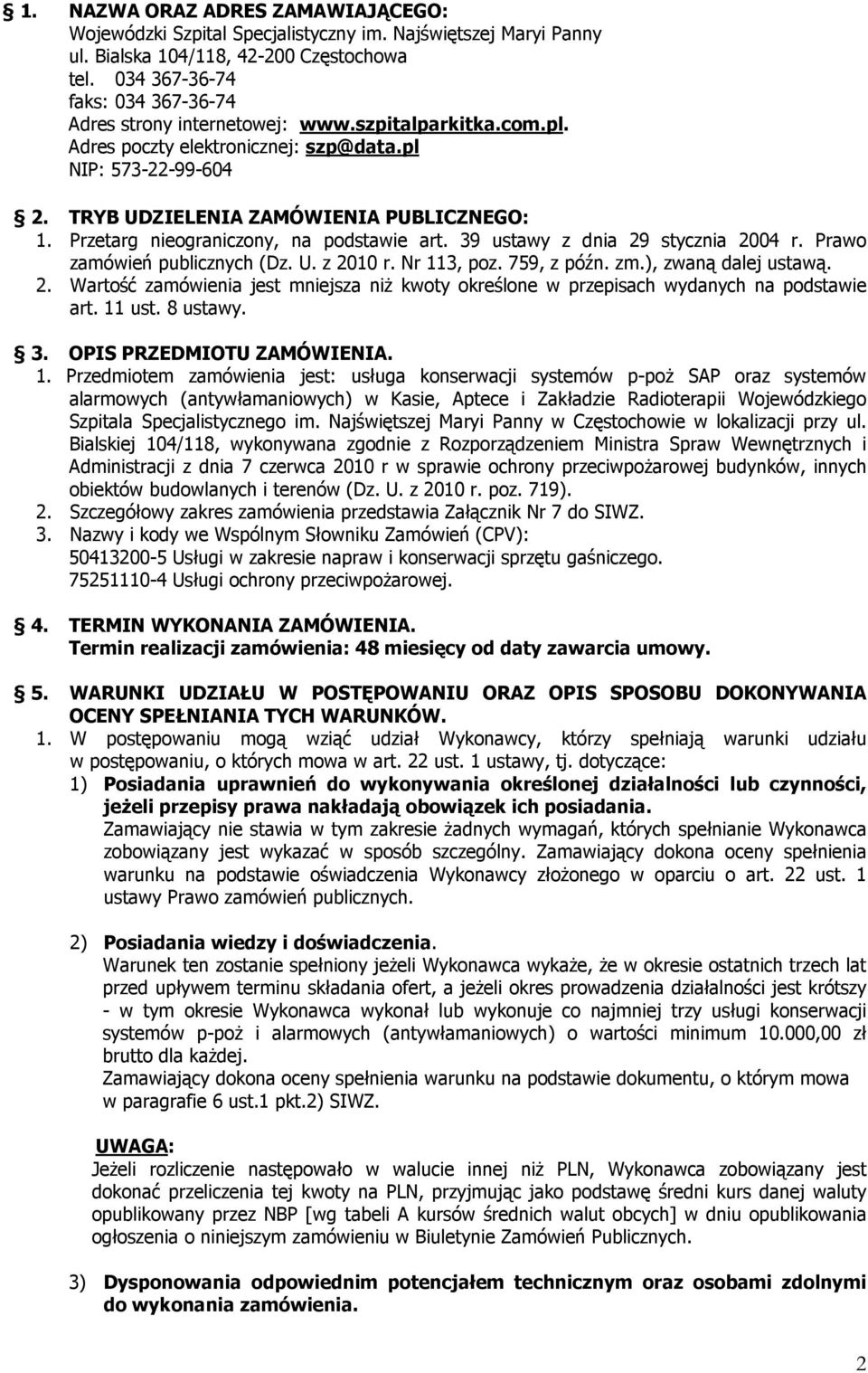 Przetarg nieograniczony, na podstawie art. 39 ustawy z dnia 29 stycznia 2004 r. Prawo zamówień publicznych (Dz. U. z 2010 r. Nr 113, poz. 759, z późn. zm.), zwaną dalej ustawą. 2. Wartość zamówienia jest mniejsza niż kwoty określone w przepisach wydanych na podstawie art.