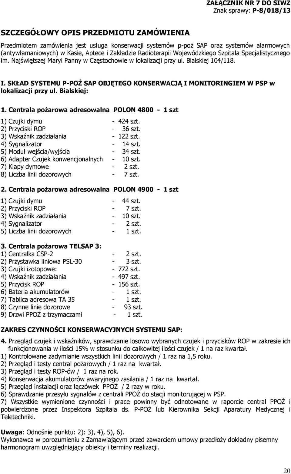 SKŁAD SYSTEMU P-POŻ SAP OBJĘTEGO KONSERWACJĄ I MONITORINGIEM W PSP w lokalizacji przy ul. Bialskiej: 1. Centrala pożarowa adresowalna POLON 4800-1 szt 1) Czujki dymu - 424 szt.