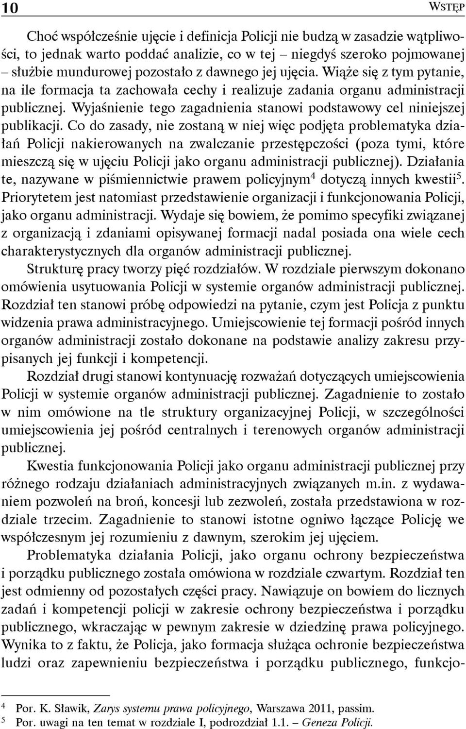 Co do zasady, nie zostaną w niej więc podjęta problematyka działań Policji nakierowanych na zwalczanie przestępczości (poza tymi, które mieszczą się w ujęciu Policji jako organu administracji