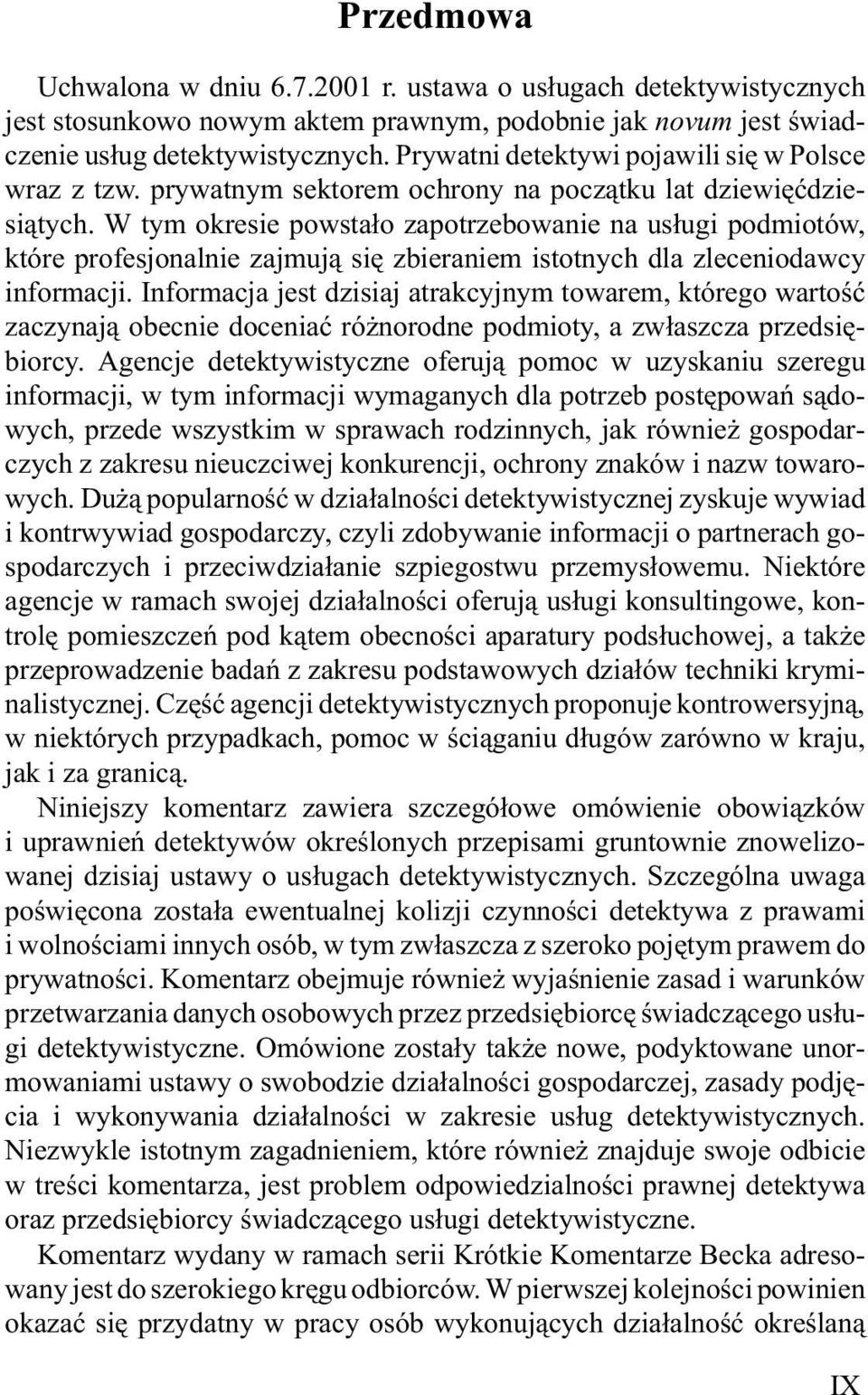 W tym okresie powsta³o zapotrzebowanie na us³ugi podmiotów, które profesjonalnie zajmuj¹ siê zbieraniem istotnych dla zleceniodawcy informacji.