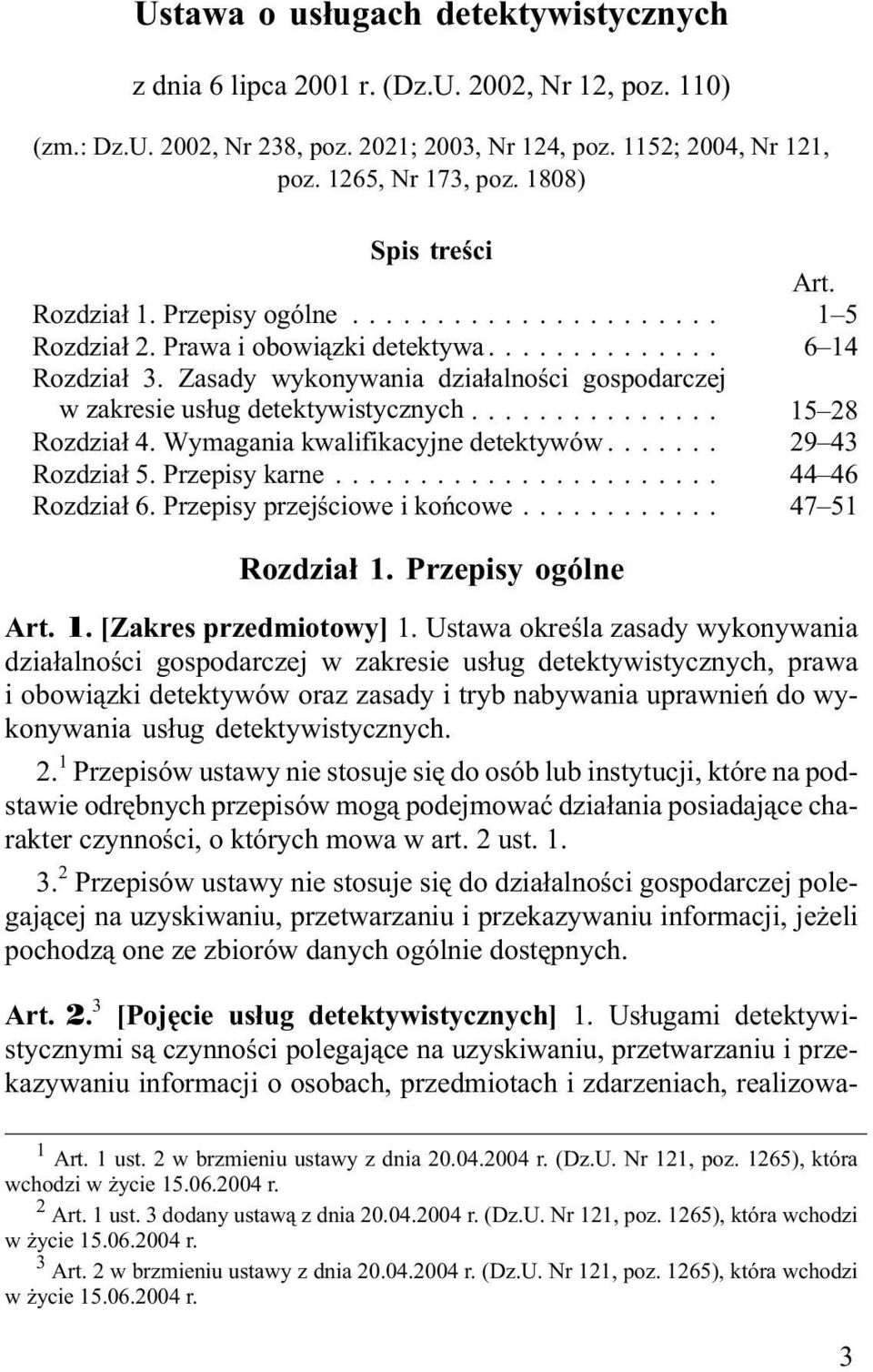 .. 15 28 Rozdzia³ 4. Wymagania kwalifikacyjne detektywów... 29 43 Rozdzia³ 5. Przepisy karne... 44 46 Rozdzia³ 6. Przepisy przejœciowe i koñcowe... 47 51 Rozdzia³ 1. Przepisy ogólne Art. 1. [Zakres przedmiotowy] 1.