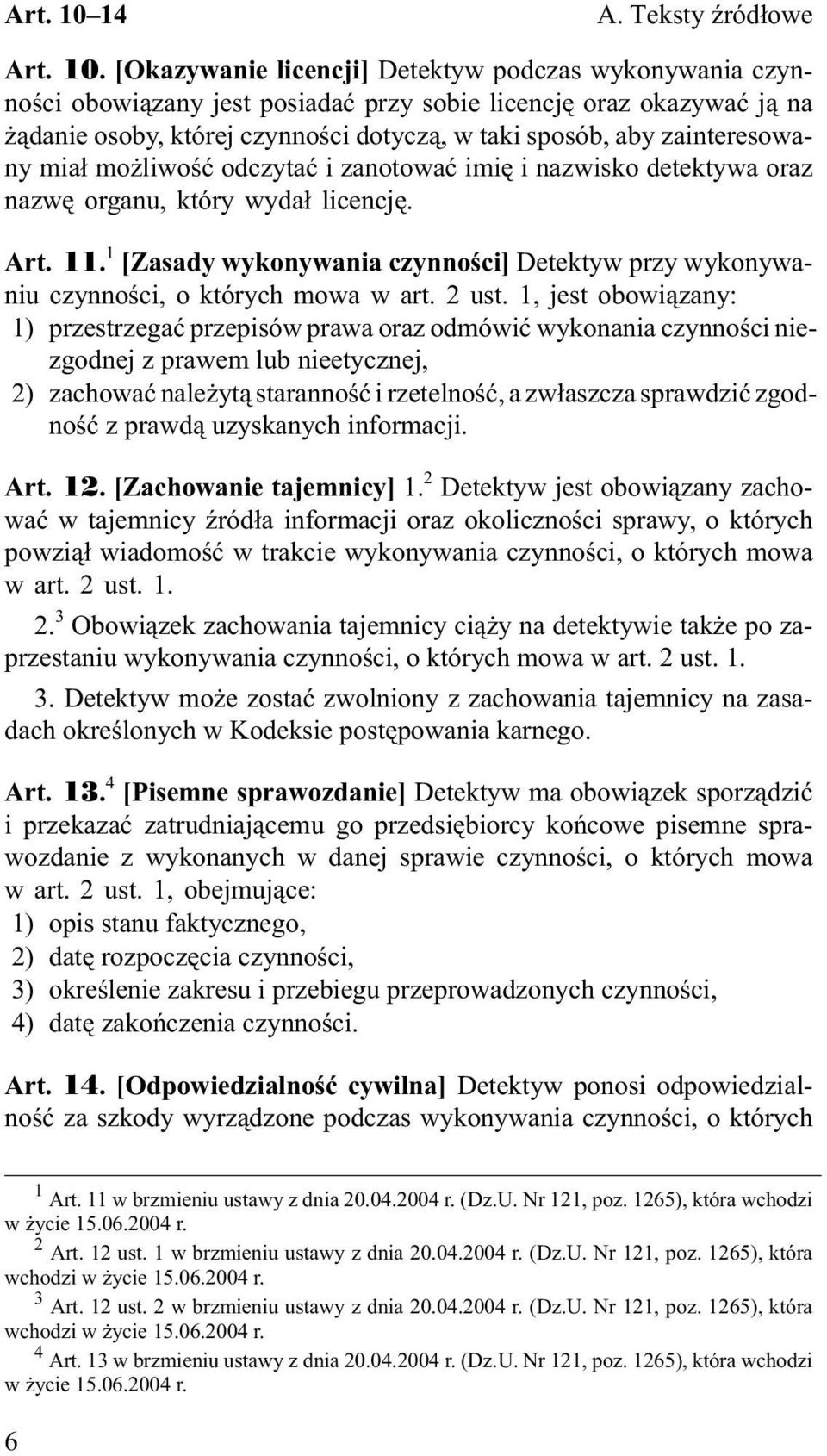 [Okazywanie licencji] Detektyw podczas wykonywania czynnoœci obowi¹zany jest posiadaæ przy sobie licencjê oraz okazywaæ j¹ na ¹danie osoby, której czynnoœci dotycz¹, w taki sposób, aby zainteresowany