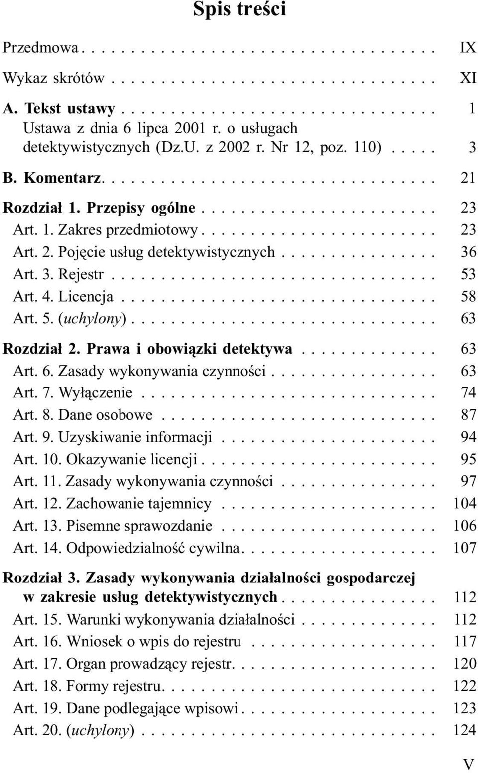 .. 63 Rozdzia³ 2. Prawa i obowi¹zki detektywa... 63 Art. 6. Zasady wykonywania czynnoœci... 63 Art. 7. Wy³¹czenie... 74 Art. 8. Dane osobowe... 87 Art. 9. Uzyskiwanie informacji... 94 Art. 10.