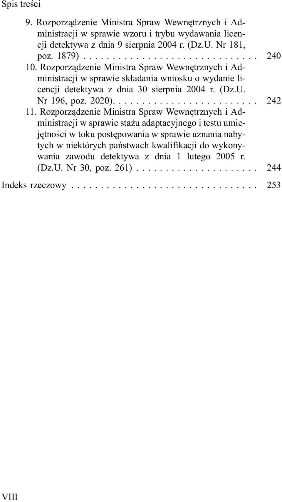 Rozporz¹dzenie Ministra Spraw Wewnêtrznych i Administracji w sprawie sk³adania wniosku o wydanie licencji detektywa z dnia 30 sierpnia 2004 r. (Dz.U. Nr 196, poz. 2020).