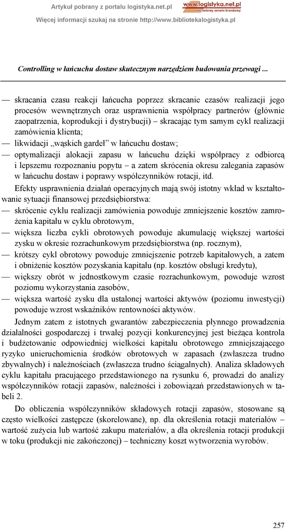 tym samym cykl realizacji zamówienia klienta; likwidacji wąskich gardeł w łańcuchu dostaw; optymalizacji alokacji zapasu w łańcuchu dzięki współpracy z odbiorcą i lepszemu rozpoznaniu popytu a zatem