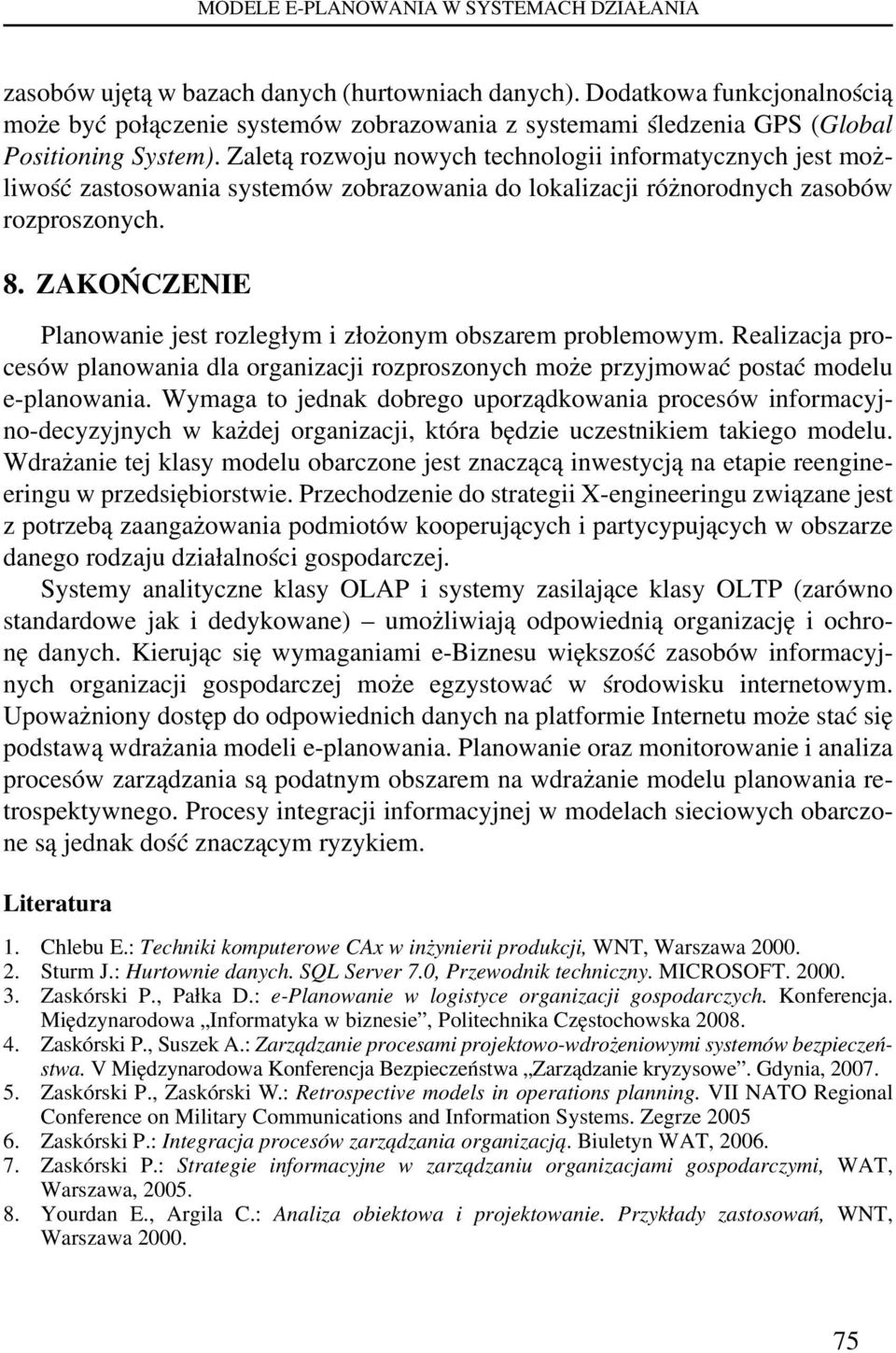 Zaletą rozwoju nowych technologii informatycznych jest możliwość zastosowania systemów zobrazowania do lokalizacji różnorodnych zasobów rozproszonych. 8.