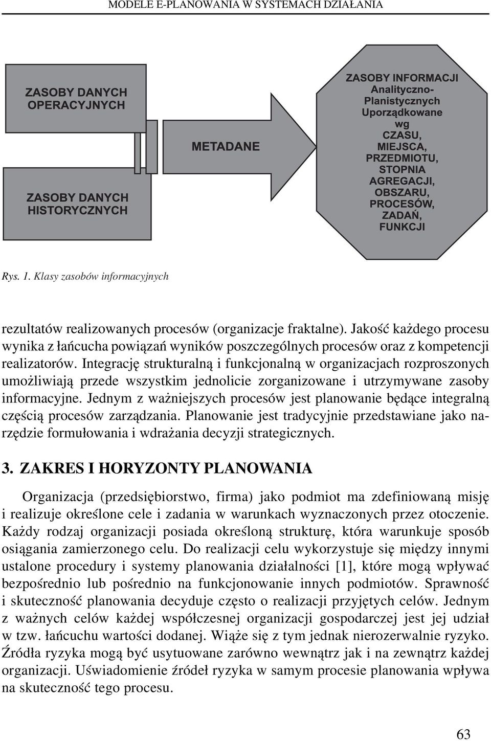 Integrację strukturalną i funkcjonalną w organizacjach rozproszonych umożliwiają przede wszystkim jednolicie zorganizowane i utrzymywane zasoby informacyjne.