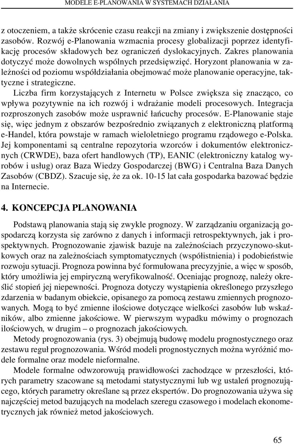 Horyzont planowania w zależności od poziomu współdziałania obejmować może planowanie operacyjne, taktyczne i strategiczne.