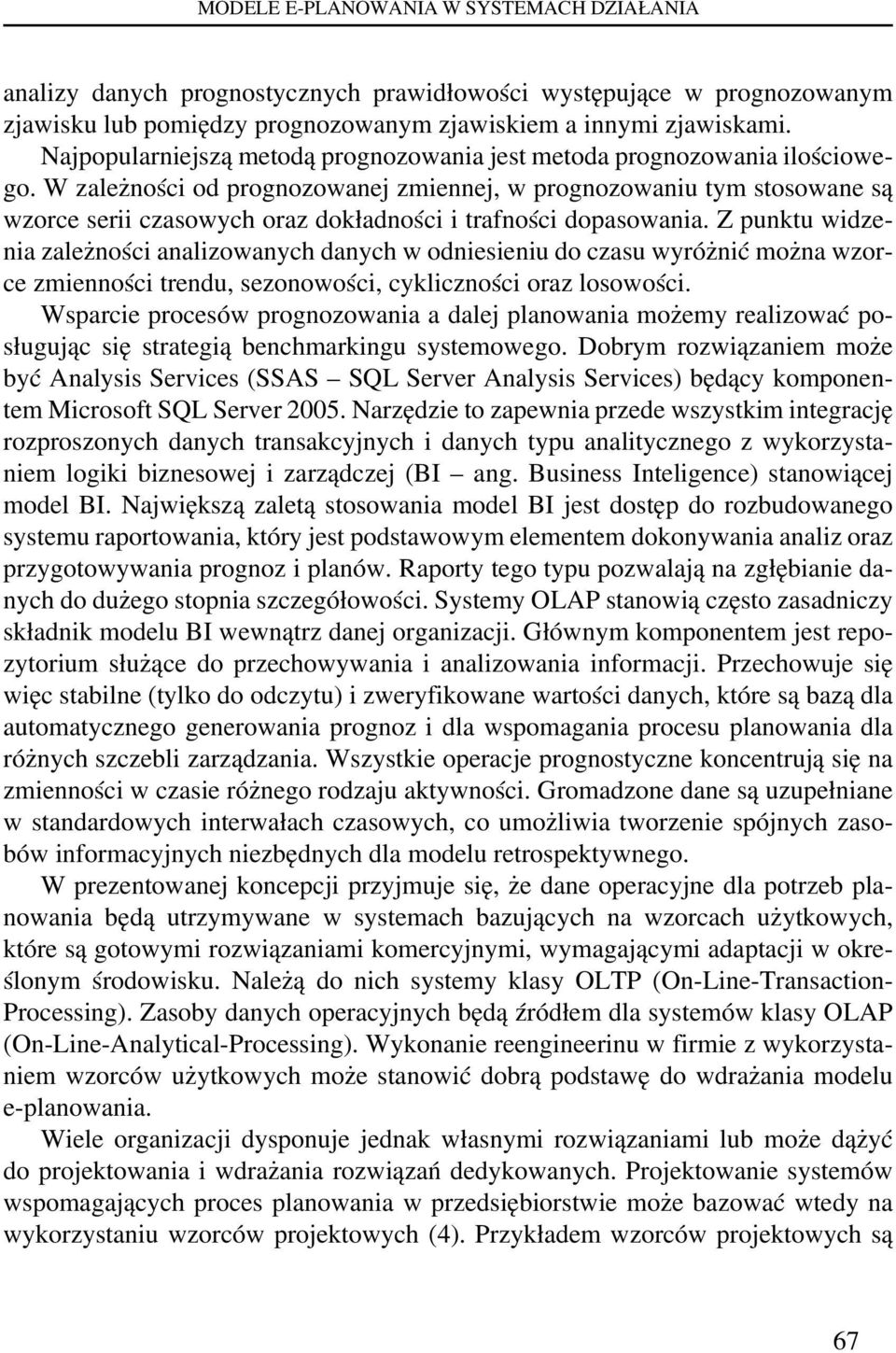 W zależności od prognozowanej zmiennej, w prognozowaniu tym stosowane są wzorce serii czasowych oraz dokładności i trafności dopasowania.