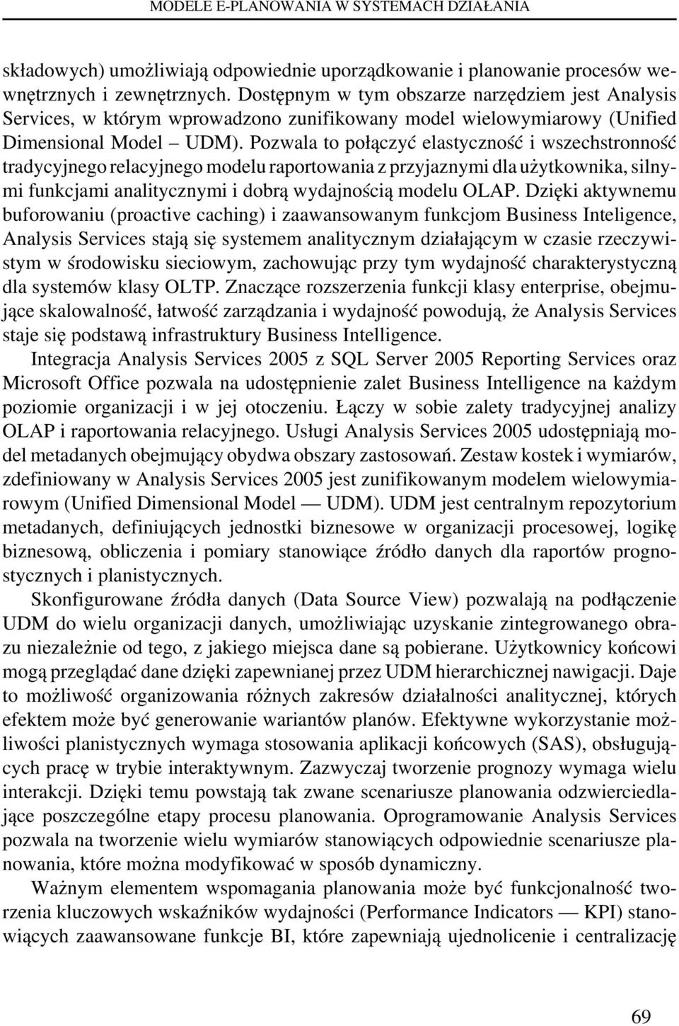 Pozwala to połączyć elastyczność i wszechstronność tradycyjnego relacyjnego modelu raportowania z przyjaznymi dla użytkownika, silnymi funkcjami analitycznymi i dobrą wydajnością modelu OLAP.