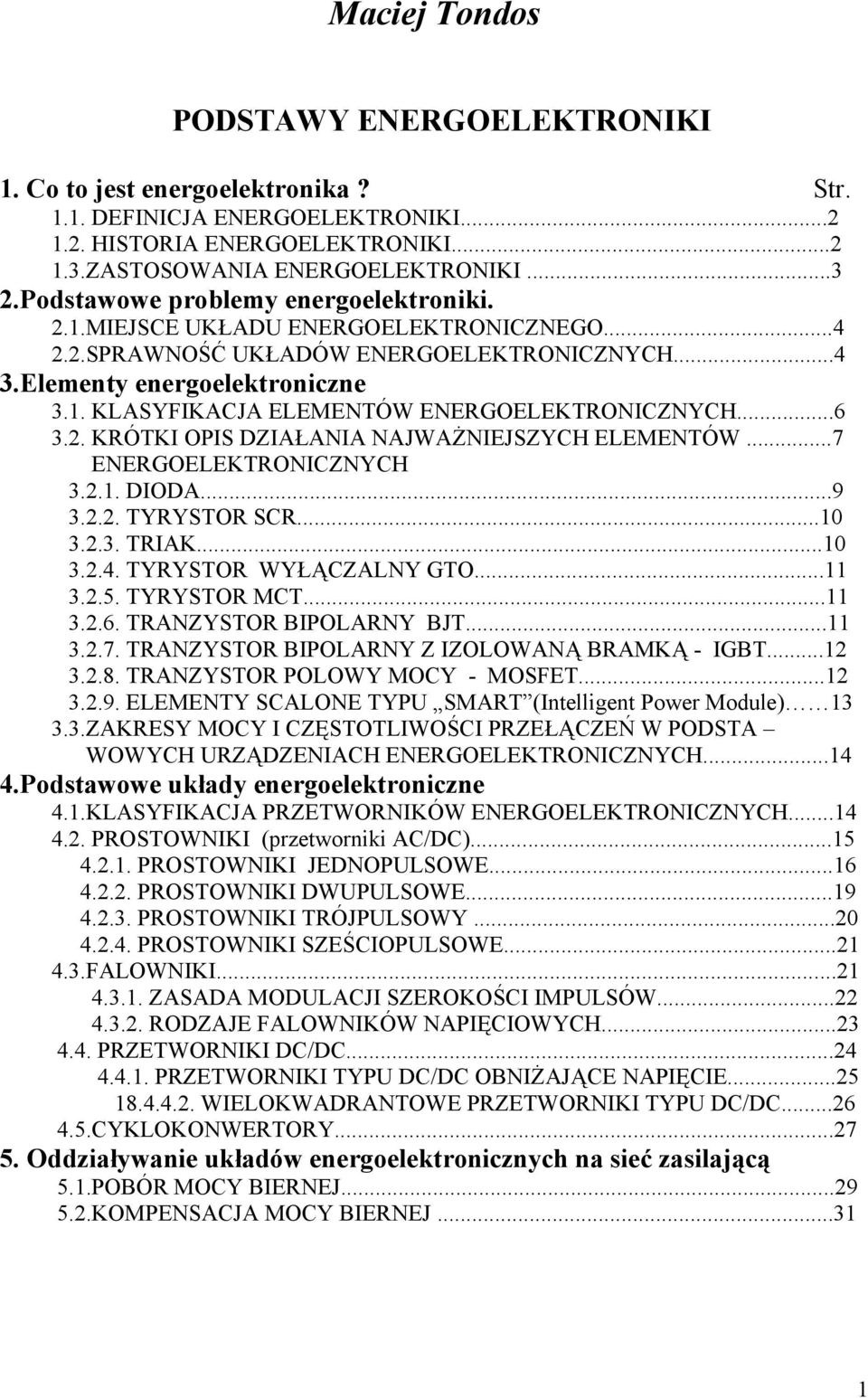 ..6 3.2. KRÓTKI OPIS DZIAŁANIA NAJWAŻNIEJSZYCH ELEMENTÓW...7 ENERGOELEKTRONICZNYCH 3.2.1. DIODA...9 3.2.2. TYRYSTOR SCR...10 3.2.3. TRIAK...10 3.2.4. TYRYSTOR WYŁĄCZALNY GTO...11 3.2.5. TYRYSTOR MCT.