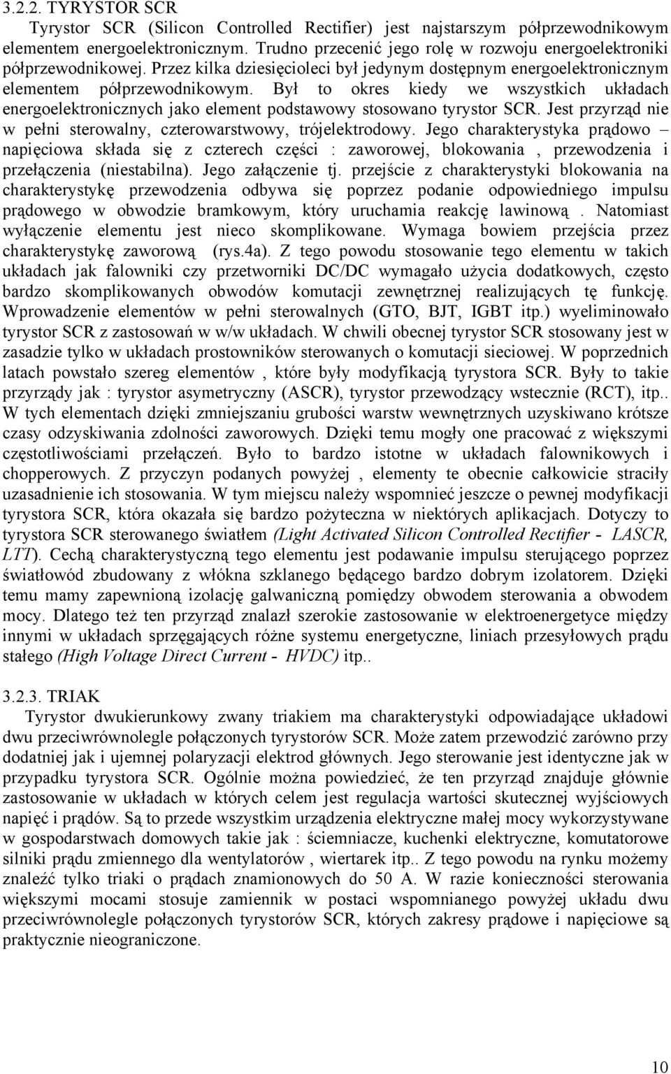 Jes przyrząd nie w pełni serowalny, czerowarswowy, rójelekrodowy. Jego charakerysyka prądowo napięciowa składa się z czerech części : zaworowej, blokowania, przewodzenia i przełączenia (niesabilna).