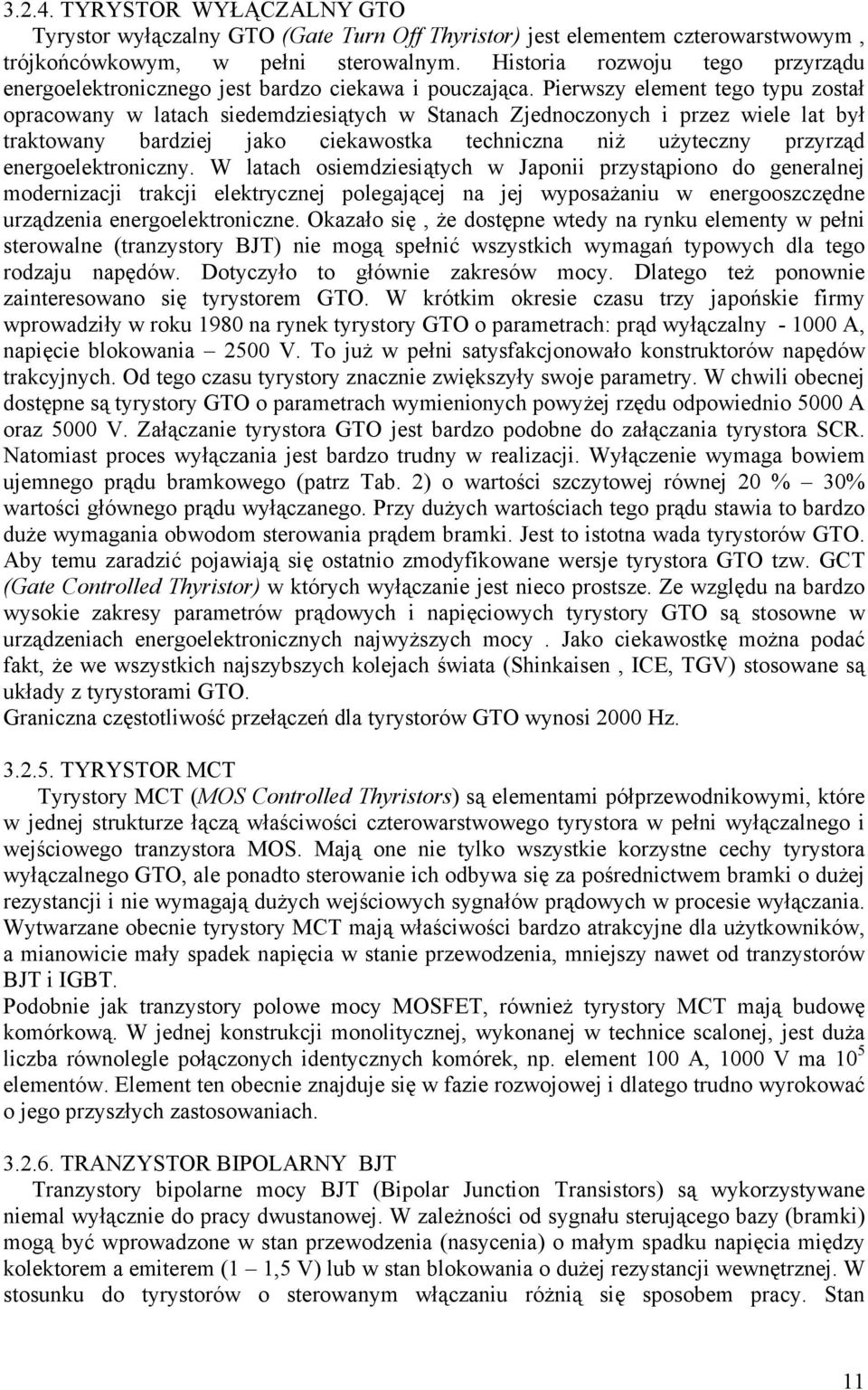 Pierwszy elemen ego ypu zosał opracowany w laach siedemdziesiąych w Sanach Zjednoczonych i przez wiele la był rakowany bardziej jako ciekawoska echniczna niż użyeczny przyrząd energoelekroniczny.