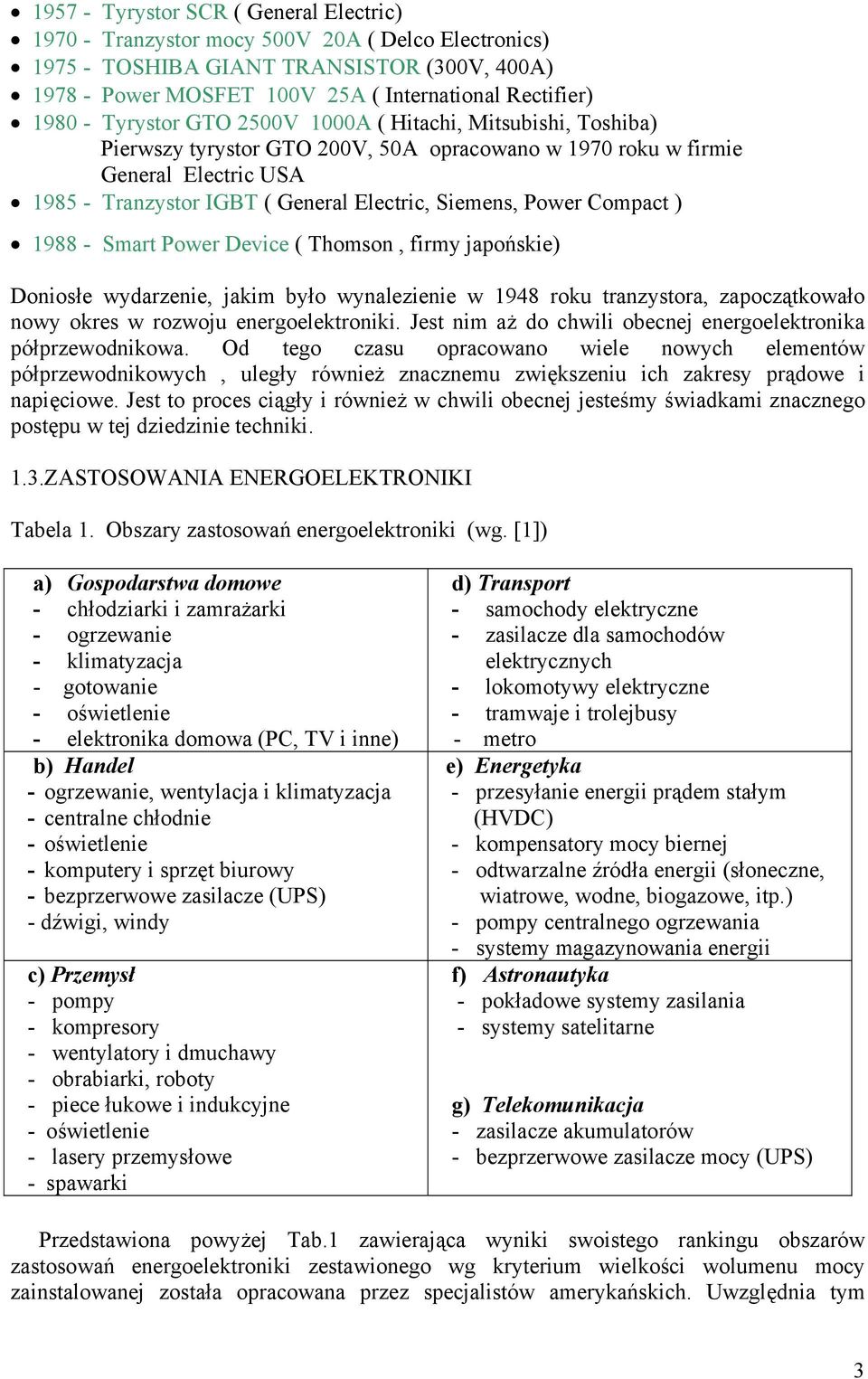 ) 1988 - Smar Power Device ( Thomson, firmy japońskie) Doniosłe wydarzenie, jakim było wynalezienie w 1948 roku ranzysora, zapocząkowało nowy okres w rozwoju energoelekroniki.