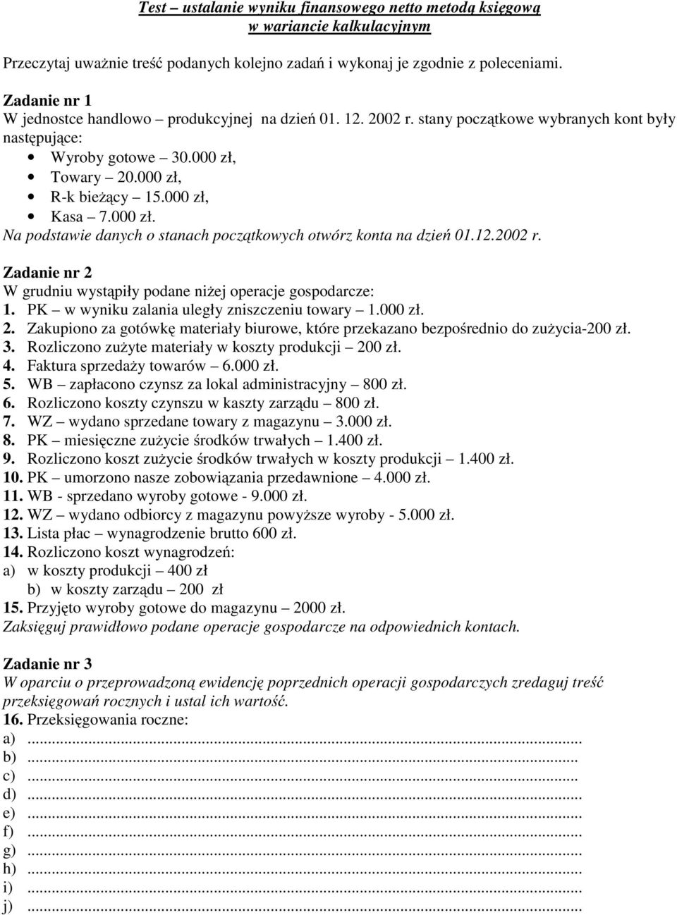 000 zł. Na podstawie danych o stanach początkowych otwórz konta na dzień 01.12.2002 r. Zadanie nr 2 W grudniu wystąpiły podane niżej operacje gospodarcze: 1.