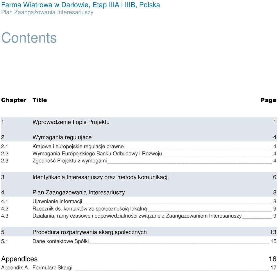 3 Zgodność Projektu z wymogami 4 3 Identyfikacja Interesariuszy oraz metody komunikacji 6 4 8 4.1 Ujawnianie informacji 8 4.2 Rzecznik ds.