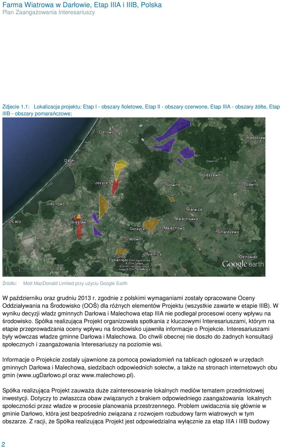 październiku oraz grudniu 2013 r. zgodnie z polskimi wymaganiami zostały opracowane Oceny Oddziaływania na Środowisko (OOŚ) dla różnych elementów Projektu (wszystkie zawarte w etapie IIIB).