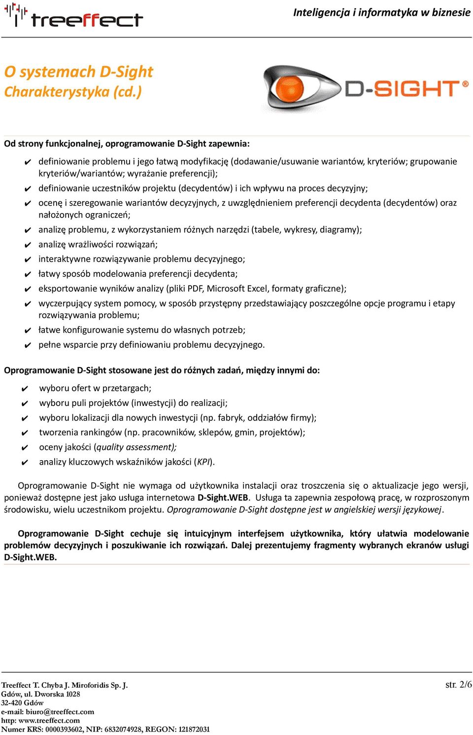 preferencji); definiowanie uczestników projektu (decydentów) i ich wpływu na proces decyzyjny; ocenę i szeregowanie wariantów decyzyjnych, z uwzględnieniem preferencji decydenta (decydentów) oraz