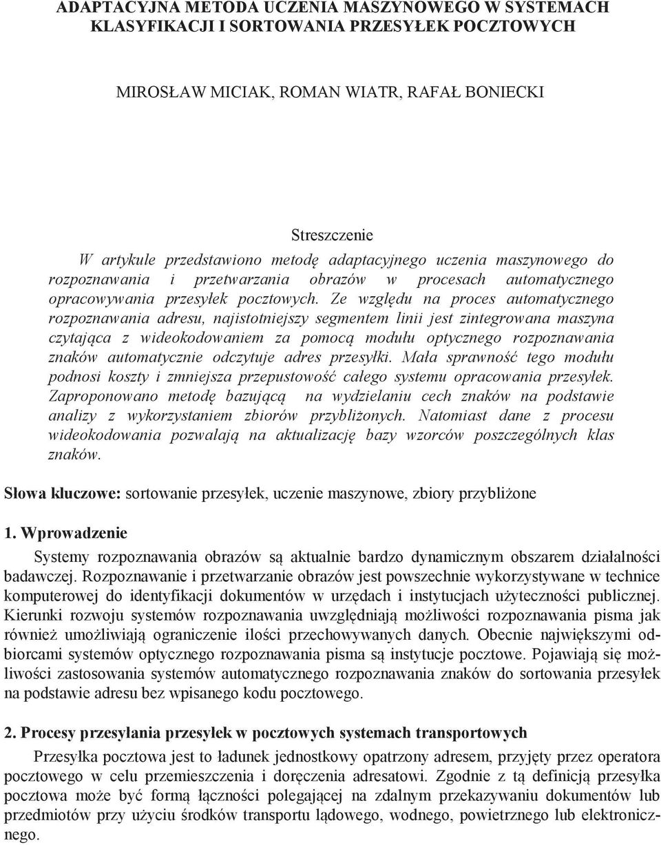 Ze wzgl du na proces automatycznego rozpoznawania adresu, najistotniejszy segmentem linii jest zintegrowana maszyna czytaj ca z wideokodowaniem za pomoc modułu optycznego rozpoznawania znaków