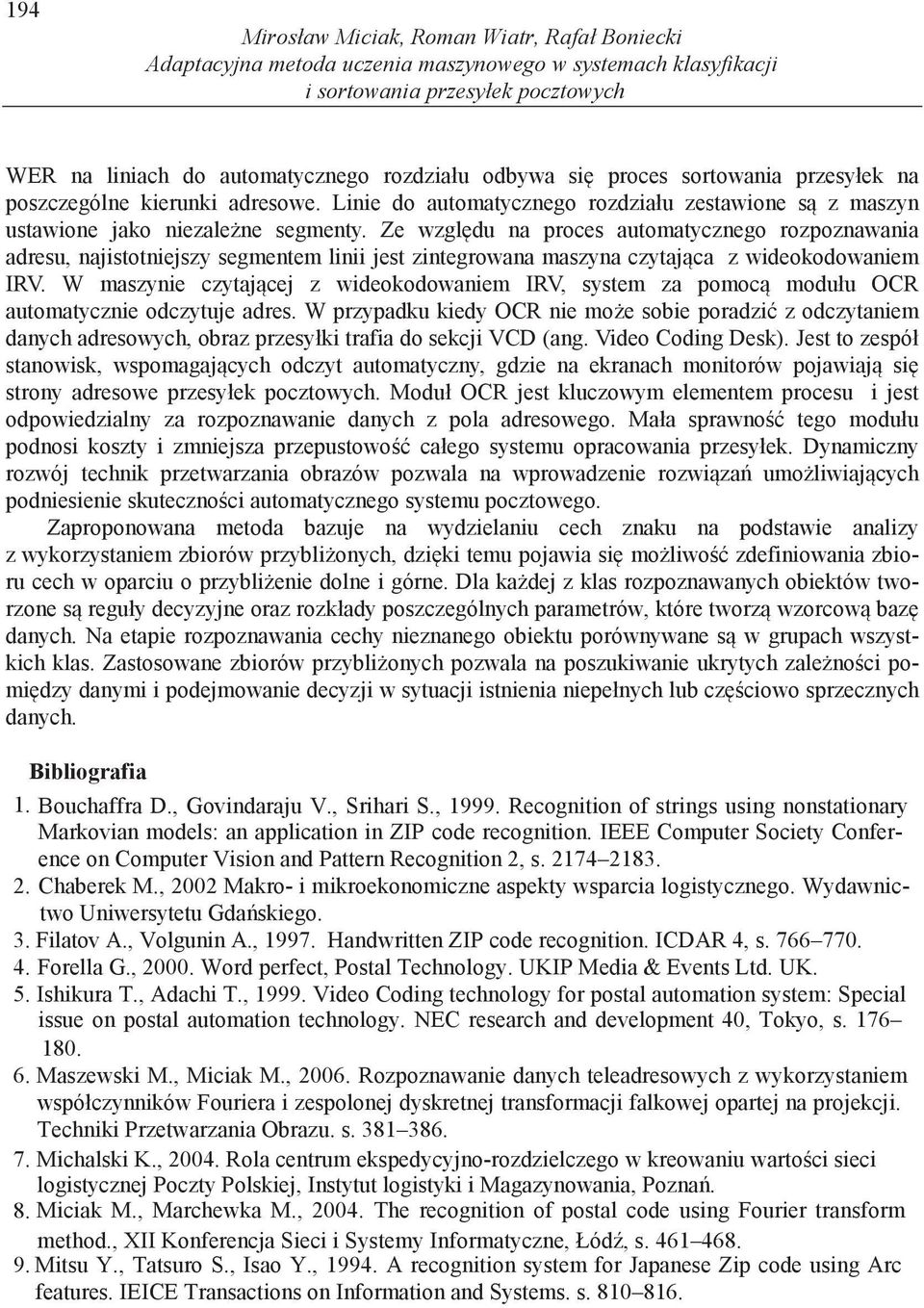 Ze wzgl du na proces automatycznego rozpoznawania adresu, najistotniejszy segmentem linii jest zintegrowana maszyna czytaj ca z wideokodowaniem IRV.
