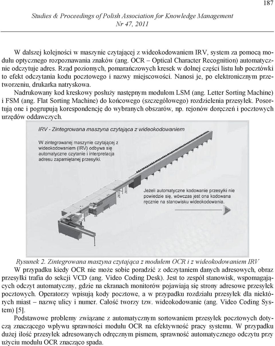 Rz d poziomych, pomara czowych kresek w dolnej cz ci listu lub pocztówki to efekt odczytania kodu pocztowego i nazwy miejscowo ci. Nanosi je, po elektronicznym przetworzeniu, drukarka natryskowa.