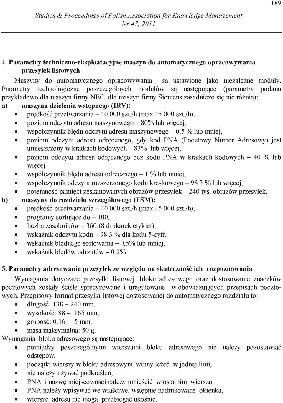 Parametry technologiczne poszczególnych modułów s nast puj ce (parametry podano przykładowo dla maszyn firmy NEC, dla maszyn firmy Siemens zasadniczo si nie ró ni ): a) maszyna dzielenia wst pnego