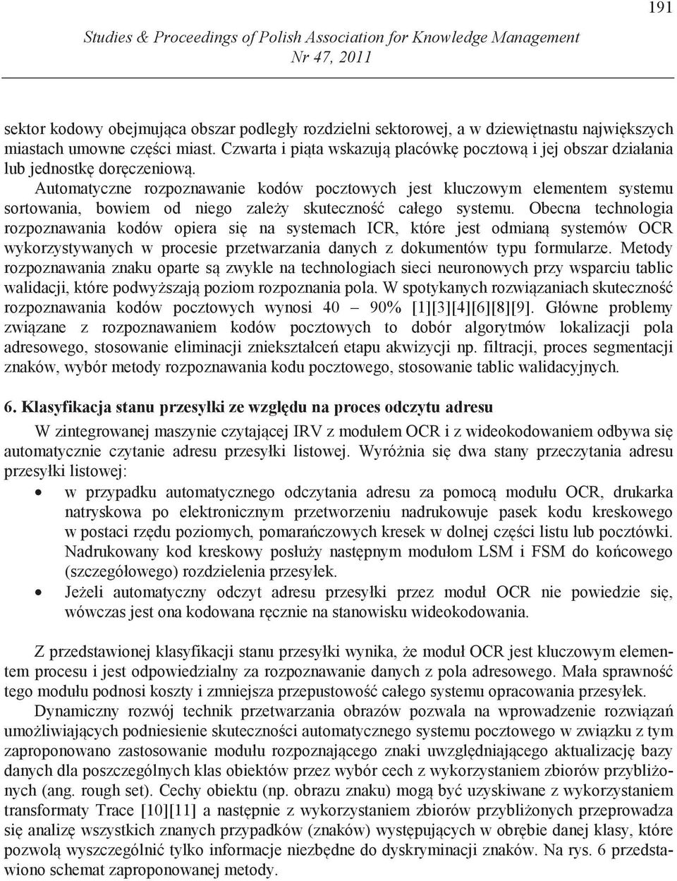 Automatyczne rozpoznawanie kodów pocztowych jest kluczowym elementem systemu sortowania, bowiem od niego zale y skuteczno całego systemu.