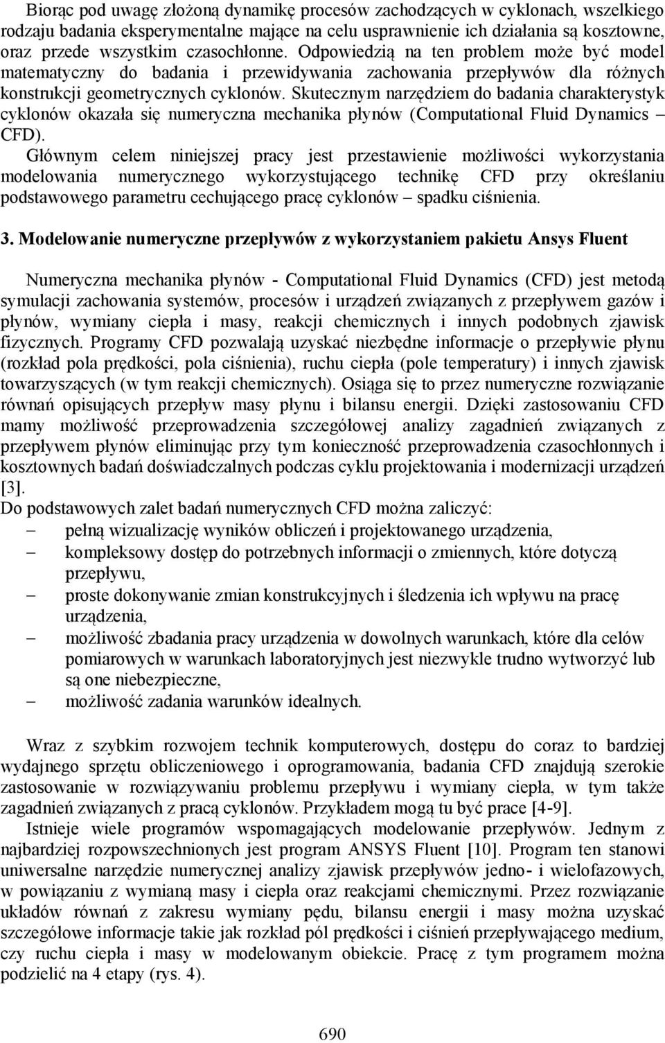 Skutecznym narzędziem do badania charakterystyk cyklonów okazała się numeryczna mechanika płynów (Computational Fluid Dynamics CFD).