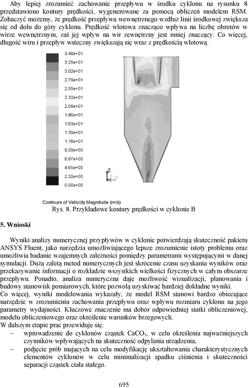 Prędkość wlotowa znacząco wpływa na liczbę obrotów w wirze wewnętrznym, zaś jej wpływ na wir zewnętrzny jest mniej znaczący.