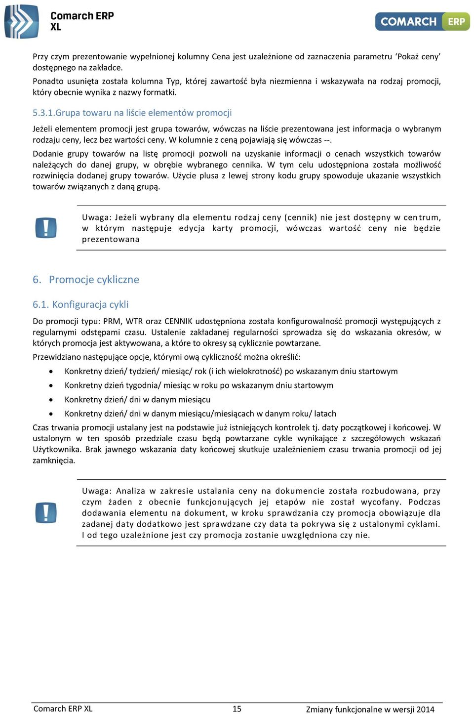 Grupa towaru na liście elementów promocji Jeżeli elementem promocji jest grupa towarów, wówczas na liście prezentowana jest informacja o wybranym rodzaju ceny, lecz bez wartości ceny.