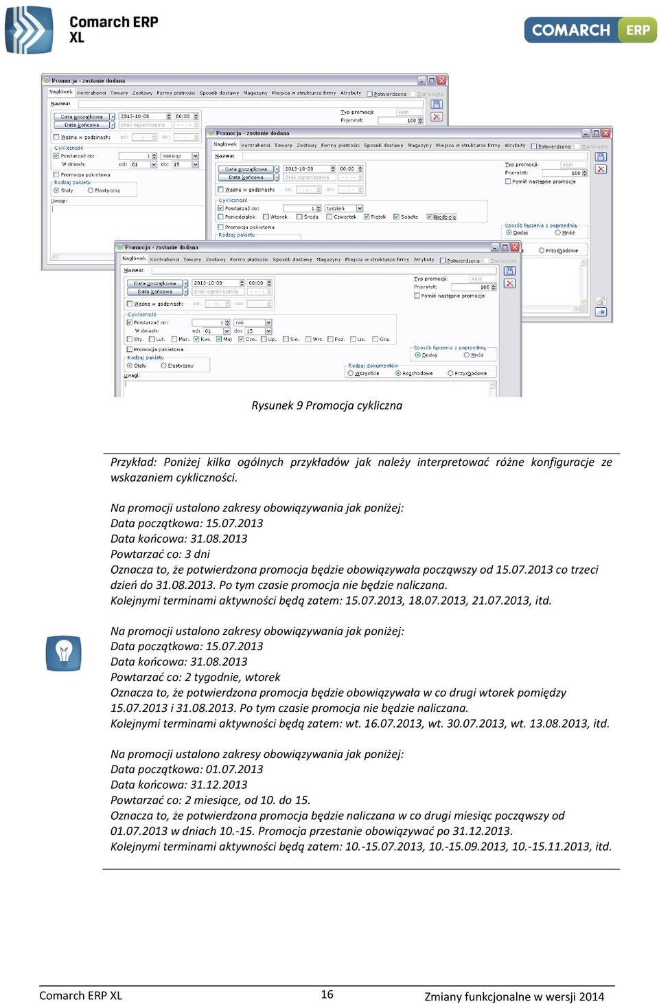 2013 Powtarzać co: 3 dni Oznacza to, że potwierdzona promocja będzie obowiązywała począwszy od 15.07.2013 co trzeci dzień do 31.08.2013. Po tym czasie promocja nie będzie naliczana.