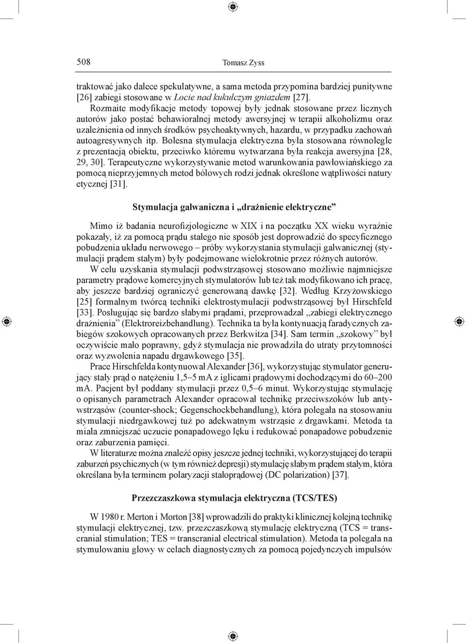 hazardu, w przypadku zachowań autoagresywnych itp. Bolesna stymulacja elektryczna była stosowana równolegle z prezentacją obiektu, przeciwko któremu wytwarzana była reakcja awersyjna [28, 29, 30].