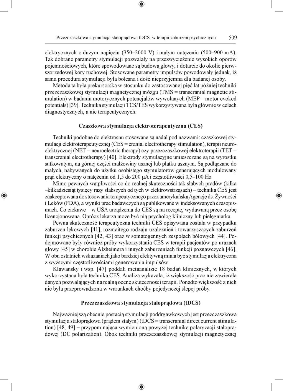 Stosowane parametry impulsów powodowały jednak, iż sama procedura stymulacji była bolesna i dość nieprzyjemna dla badanej osoby.