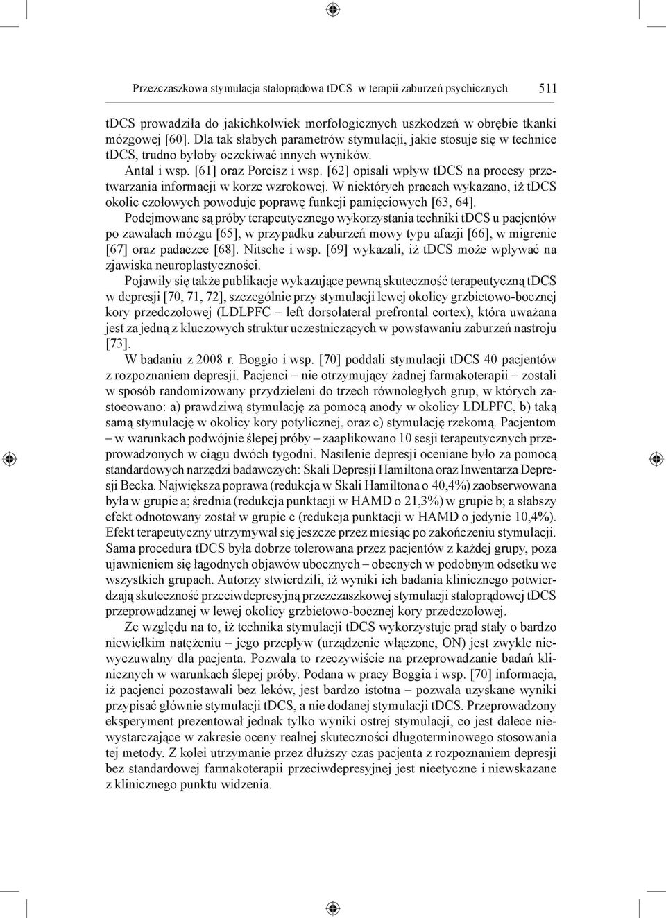 [62] opisali wpływ tdcs na procesy przetwarzania informacji w korze wzrokowej. W niektórych pracach wykazano, iż tdcs okolic czołowych powoduje poprawę funkcji pamięciowych [63, 64].