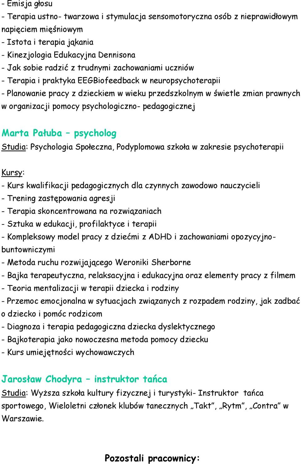 psychologiczno- pedagogicznej Marta Pałuba psycholog Studia: Psychologia Społeczna, Podyplomowa szkoła w zakresie psychoterapii - Kurs kwalifikacji pedagogicznych dla czynnych zawodowo nauczycieli -