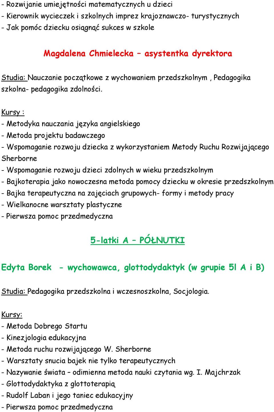 Kursy : - Metodyka nauczania języka angielskiego - Metoda projektu badawczego - Wspomaganie rozwoju dziecka z wykorzystaniem Metody Ruchu Rozwijającego Sherborne - Wspomaganie rozwoju dzieci zdolnych