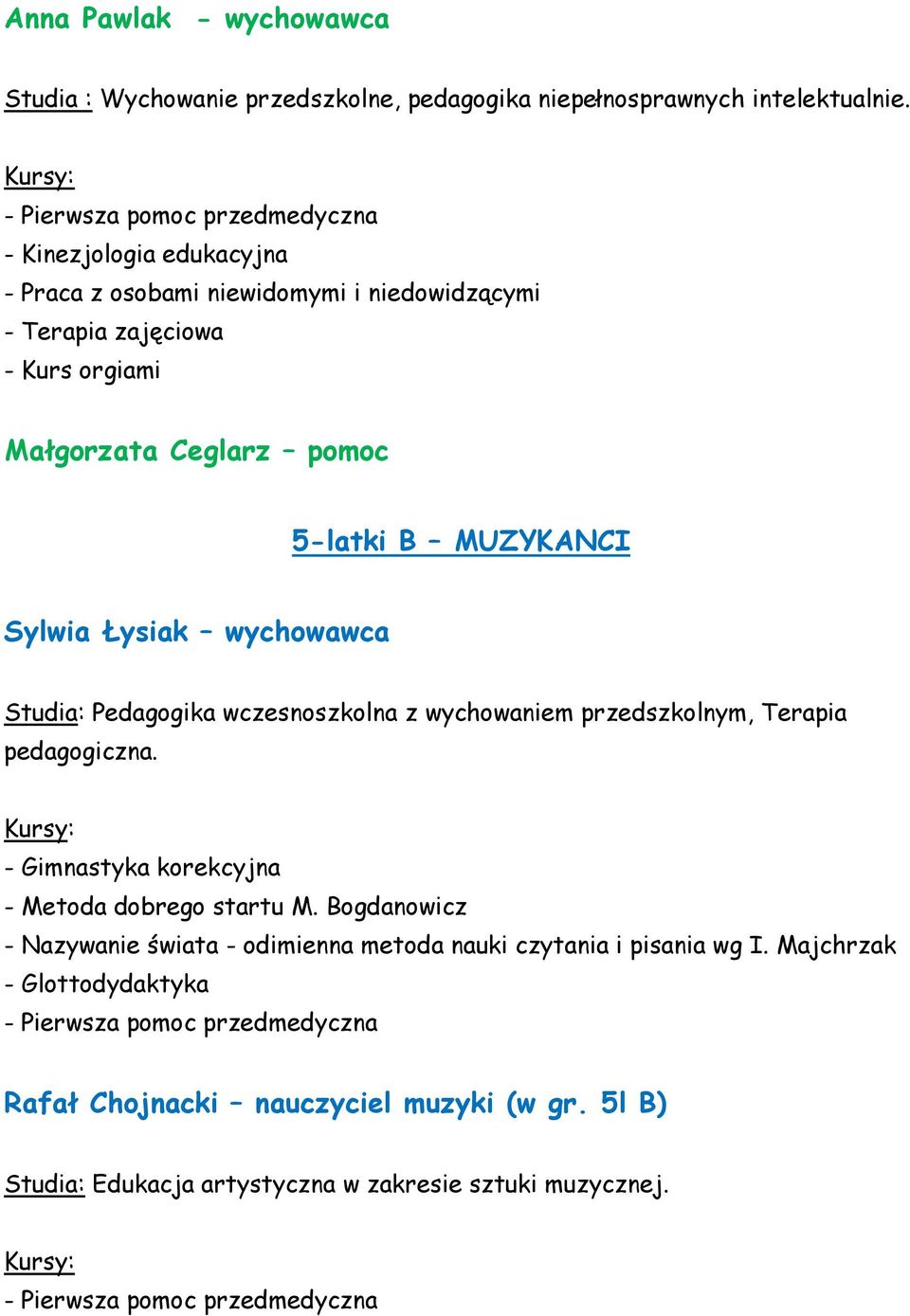 Sylwia Łysiak wychowawca Studia: Pedagogika wczesnoszkolna z wychowaniem przedszkolnym, Terapia pedagogiczna.