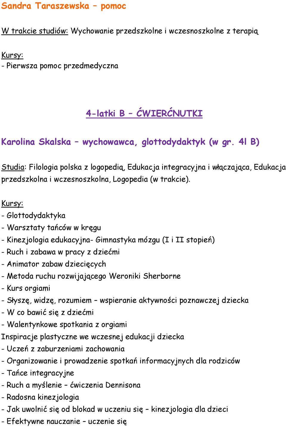 - Glottodydaktyka - Warsztaty tańców w kręgu - Kinezjologia edukacyjna- Gimnastyka mózgu (I i II stopień) - Ruch i zabawa w pracy z dziećmi - Animator zabaw dziecięcych - Metoda ruchu rozwijającego