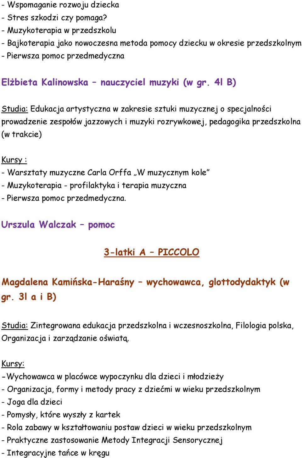 4l B) Studia: Edukacja artystyczna w zakresie sztuki muzycznej o specjalności prowadzenie zespołów jazzowych i muzyki rozrywkowej, pedagogika przedszkolna (w trakcie) Kursy : - Warsztaty muzyczne