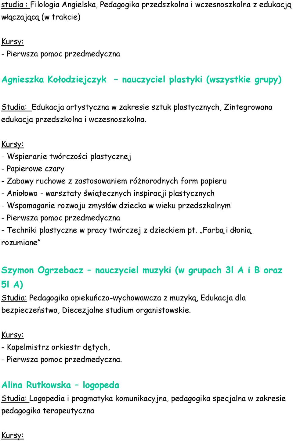 - Wspieranie twórczości plastycznej - Papierowe czary - Zabawy ruchowe z zastosowaniem różnorodnych form papieru - Aniołowo - warsztaty świątecznych inspiracji plastycznych - Wspomaganie rozwoju